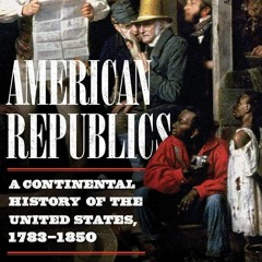 Read American Republics: A Continental History of the United States, 1783-1850