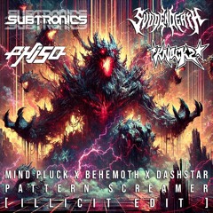 Subtronics, Svdden Death, Knock2, Phiso - Mind Pluck x Behemoth x Pattern Screamer [illicit edit]
