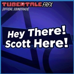 TubertaleFRFX - Hey There! Scott Here! (By ayybeff)