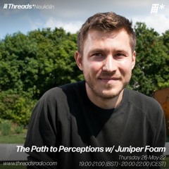 The The Path To Perceptions w / Juniper Foam - Threads Radio (26th- May-2022)