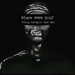 where were u? - rotting marigolds type beat