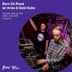 Born On Road w/ Aries & Gold Dubs - 23rd JAN 2021