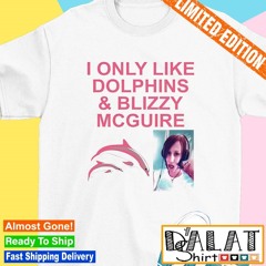 I only like dolphins and blizzy mcguire shirt