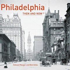 Access PDF ✅ Philadelphia Then and Now® by  Ed Mauger [KINDLE PDF EBOOK EPUB]