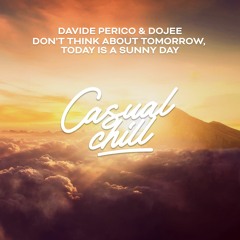 Davide Perico & Dojee - Don't Think About Tomorrow, Today Is A Sunny Day [Casual Chill Music]