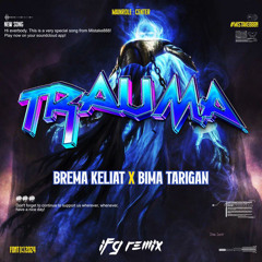 IFG - TRAUMA ( BREMA KELIAT X BIMA TARIGAN ) #VIPEXPRESSSMISTAKE888!!!