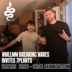 Wwllmm Breaking Waves invites 7Plants - Aaja channel 1 - 22 06 25