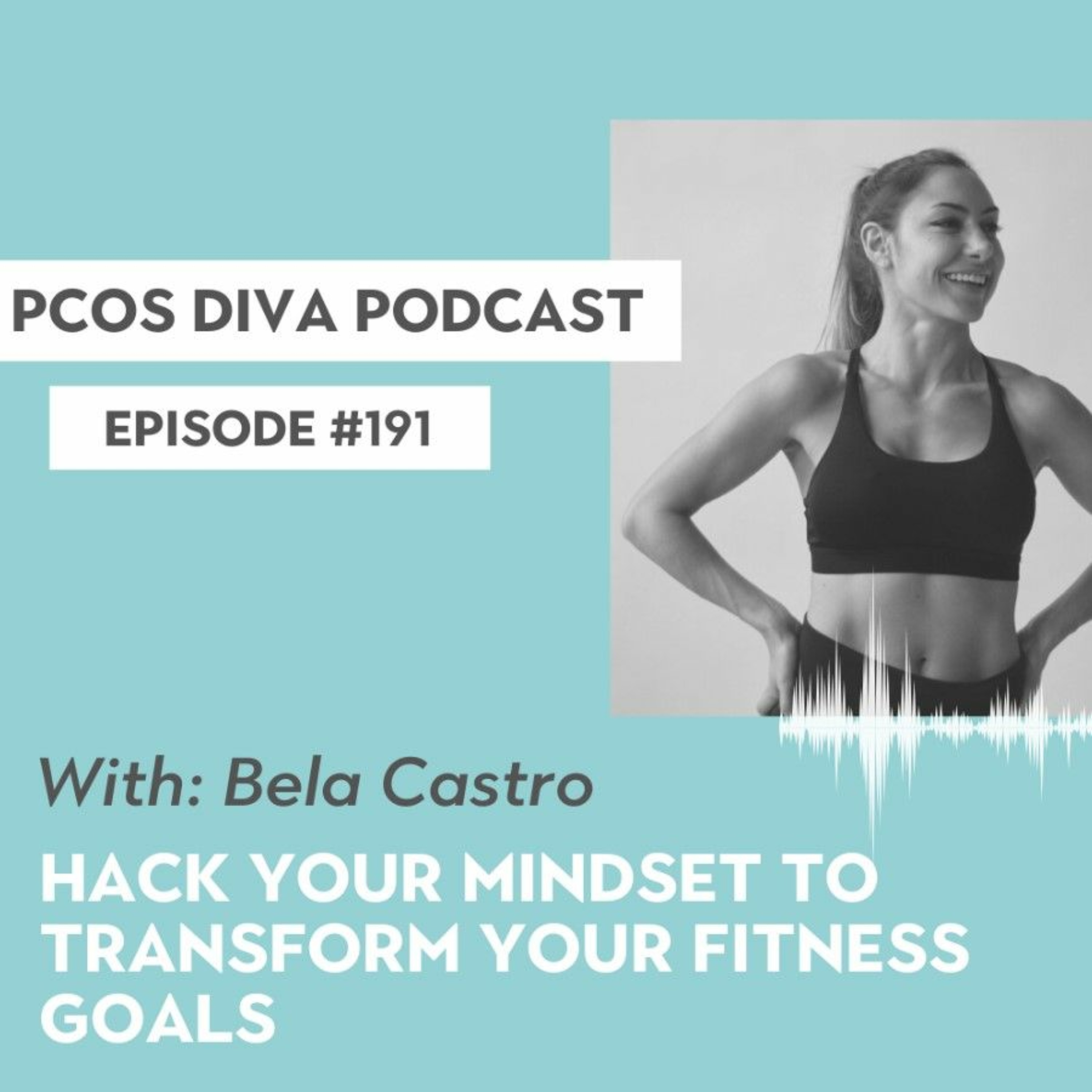 cover of episode 191 - HACK YOUR MINDSET TO TRANSFORM YOUR FITNESS GOALS [Podcast with Bela Castro]