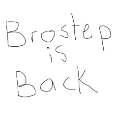 BROSTEP OR SOMETHING