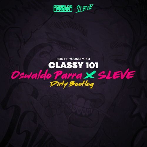 Classy 101 (Oswaldo Parra X SLEVE Dirty Bootleg) FREE DOWNLOAD