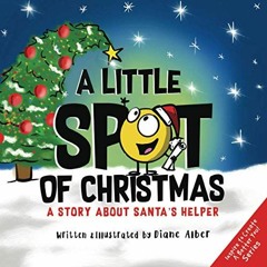 Read [EBOOK EPUB KINDLE PDF] A Little SPOT of Christmas: A Story About Santa's Helper
