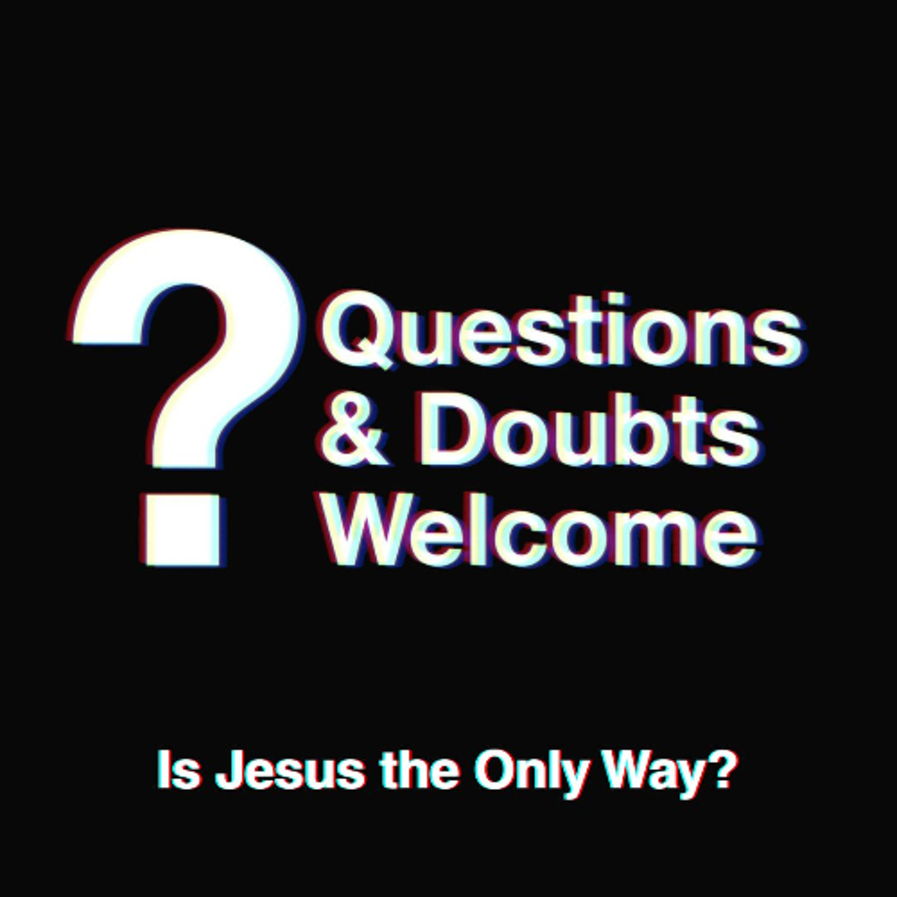 Questions and Doubts Welcome | Is Jesus The Only Way? episode artwork