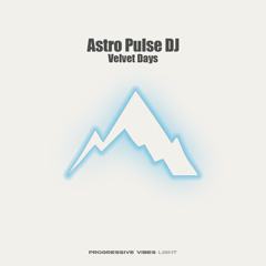 Astro Pulse DJ - Velvet Days (Original Mix) [Progressive Vibes Light - PVM1239L]