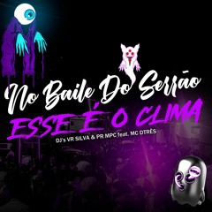 NO BAILE DO SERRÃO ESSE É O CLIMA - DJ's VR SILVA & PR MPC Feat. MC DTRÊS