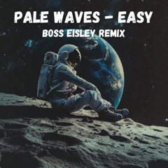 Pale Waves - Easy (Boss Eisley Remix)
