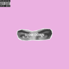 SLOW DOWN
