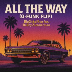 All The Way (G-Funk Flip) – BigXthaPlug ft. Bailey Zimmerman [West Coast Rework]