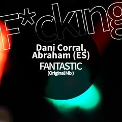 Dani Corral, Abraham (ES) . FANTASTIC (Original Mix)