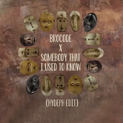 BroCode X Somebody That I Used To Know (HyDeph Edit)