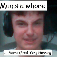 Mums A Whore Ft. Lil Pierre Prod. Yung Henning