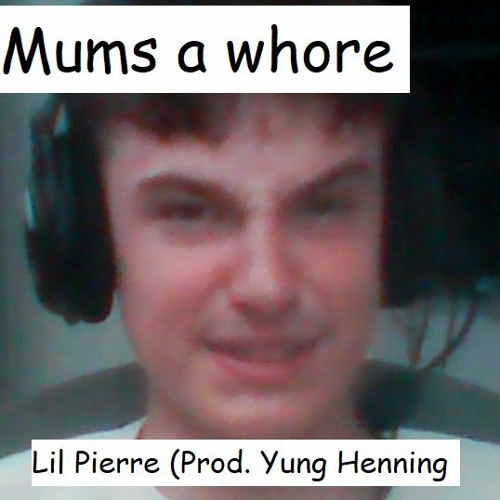 Mums A Whore Ft. Lil Pierre Prod. Yung Henning