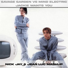 Savage Garden Vs Mind Electric - Jackie Wants You (Nick Jay & Jean Luc Mashup) [FREE DL]