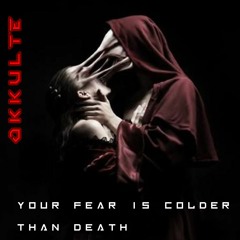Your Fear Is Colder Than Death (Original Mix) - OKKULTE