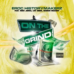 EROC HISTORYMAKERZ FT. LIFE UNDA, MIKE JONES, REUBEN MCCRAY - ON THE GRIND