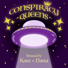 Conspiracy Queens w/ Kate Brizzolara & Dana Stewart (Episode 5)