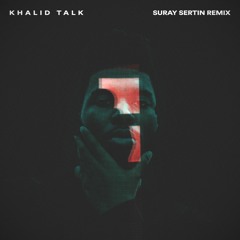 Khalid - Talk (Suray Sertin Remix)