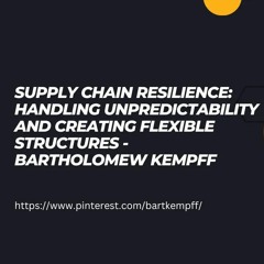 Supply Chain Resilience Handling Unpredictability And Creating Flexible Structures — Bart Kempff