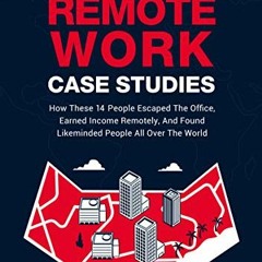 [Read] PDF EBOOK EPUB KINDLE Remote Work Case Studies: How These 14 People Escaped Th