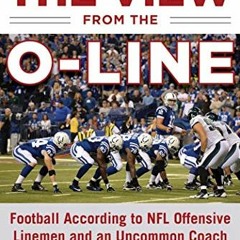 Read EBOOK EPUB KINDLE PDF The View from the O-Line: Football According to NFL Offens