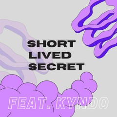 Short Lived Secret (feat. Kyndo)