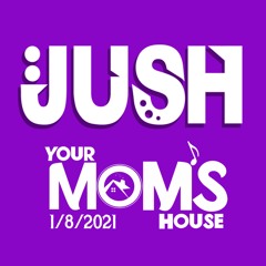 JUSH Live @ Your Mom's House  1/8/2021