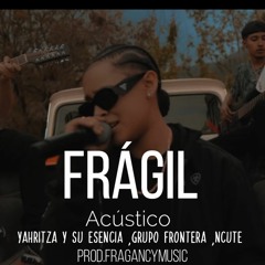 FRÁGIL- ACUSTICO -YAHRITZA Y SU ESENCIA & GRUPO FRONTERA-NCUTE  - FRGANCY MUSIC