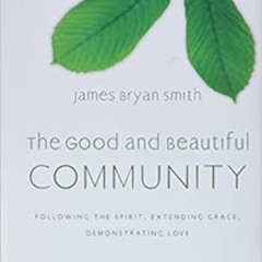 READ PDF 📮 The Good and Beautiful Community: Following the Spirit, Extending Grace,