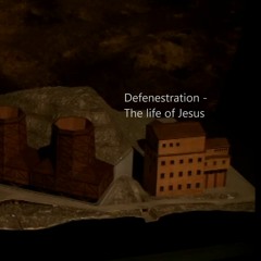 Defenestration - The life of Jesus