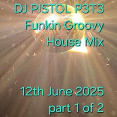DJ PISTOL P3T3 Funkin Groovy House Mix 12th June 2025 part 1 of 2