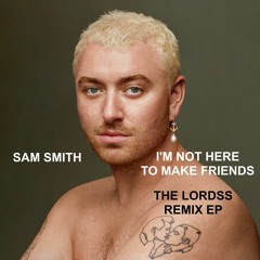 ''I'm Not Here To Make Friends'' Sam Smith (The Lordss Diva Club Remix) [BUY FULL REMIX EP]