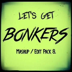 Let's Get BONKERS - Mashup/Edit Pack 8. (FREE DOWNLOAD)[5 TRACKS]
