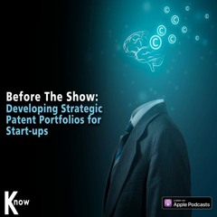 Developing Strategic Patent Portfolios For Start-Ups - Before The Show #282