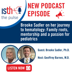 Brooke Sadler on her journey to hematology: Family roots, mentorship and a passion for pediatrics