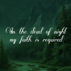 IN THE DEAD OF NIGHT MY FAITH IS REQUIRED