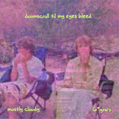 mostly cloudy x 6*years - doomscroll til my eyes bleed