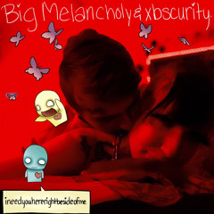 Big Melancholy x xbscurity - ineedyouhererightbesideofme(prod.kenny)