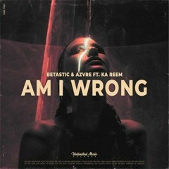 BETASTIC & AZVRE feat. Ka Reem - Am I Wrong