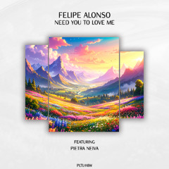 Felipe Alonso feat. Pietra Neita - Need You to Love Me [PLTL448W]