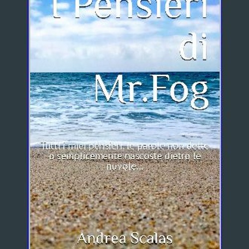 [Ebook] 📖 I Pensieri di Mr.Fog: Tutti i miei pensieri, le parole non dette o semplicemente nascost