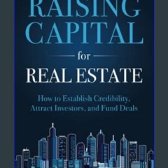 ??pdf^^ 📖 Raising Capital for Real Estate: How to Attract Investors, Establish Credibility, and Fu